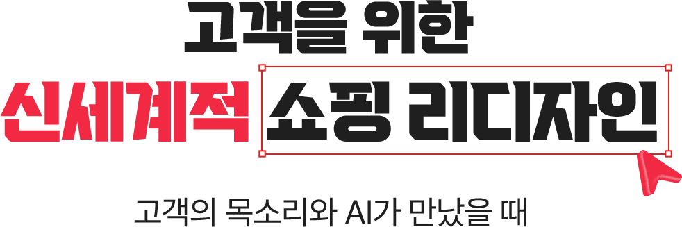고객을 위한 신세계적 쇼핑 리디자인 고객의 목소리와 AI가 만났을 때